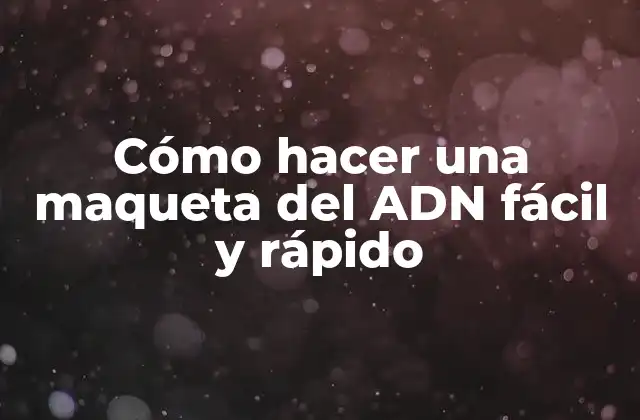 Cómo Hacer una Maqueta Del Adn Fácil y Rápido