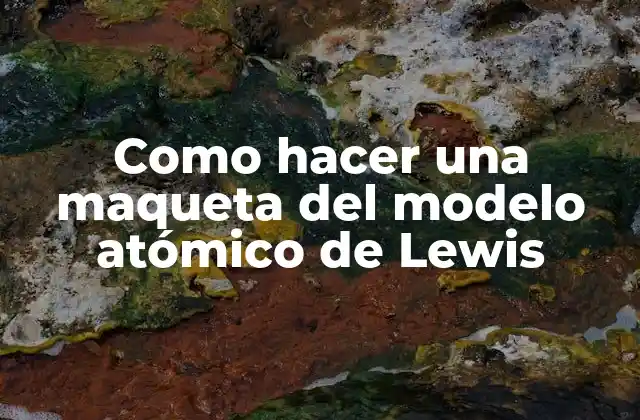 Como Hacer una Maqueta Del Modelo Atómico de Lewis