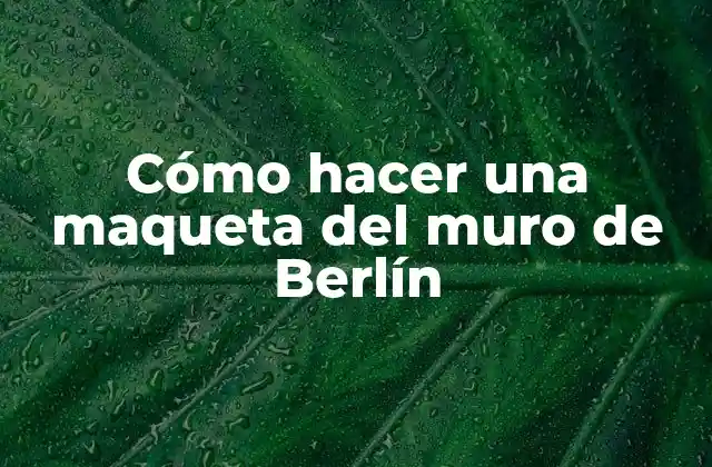 Cómo Hacer una Maqueta Del Muro de Berlín