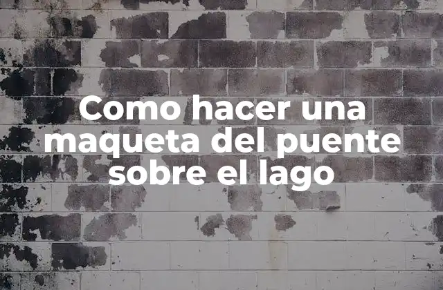 Como Hacer una Maqueta Del Puente sobre el Lago