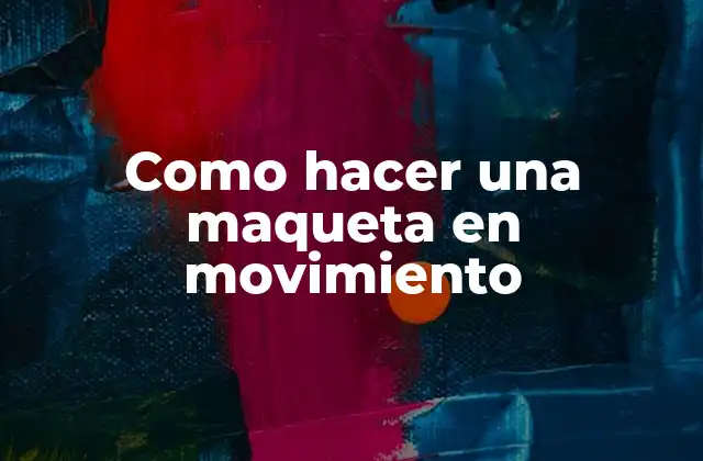 Como Hacer una Maqueta en Movimiento