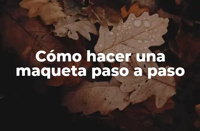 ¿Qué es una maqueta y para qué sirve?