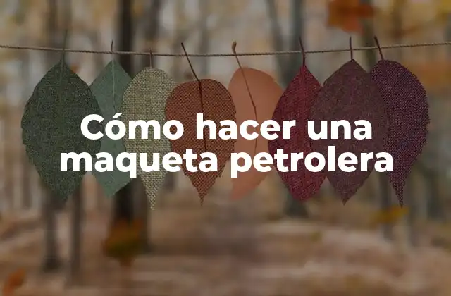 Cómo Hacer una Maqueta Petrolera