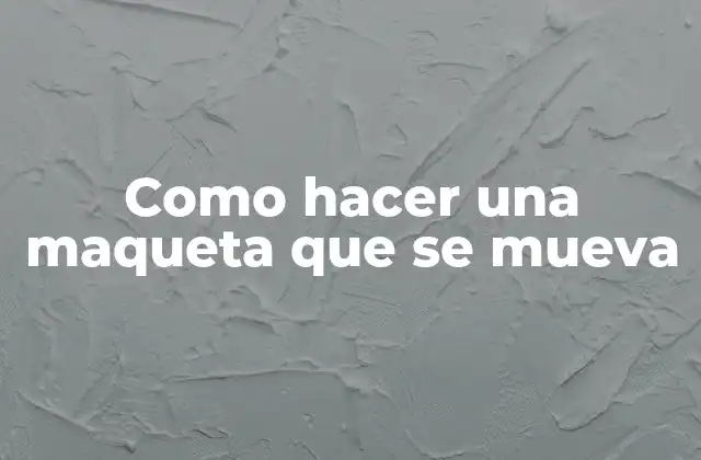 Como Hacer una Maqueta que Se Mueva