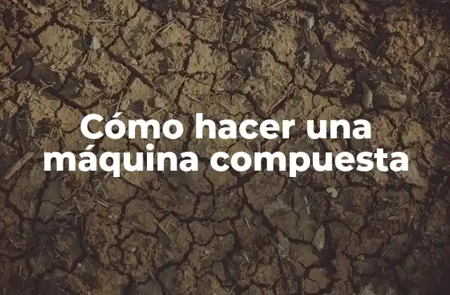 Cómo Hacer una Máquina Compuesta