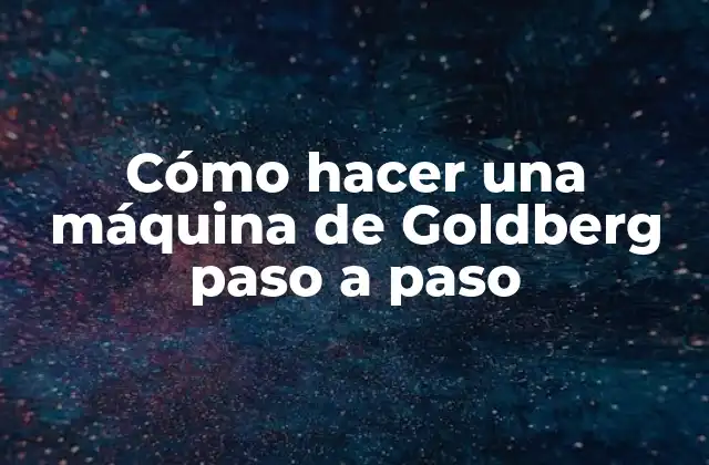Cómo Hacer una Máquina de Goldberg Paso a Paso