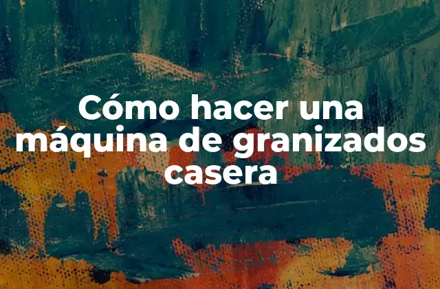 Cómo Hacer una Máquina de Granizados Casera