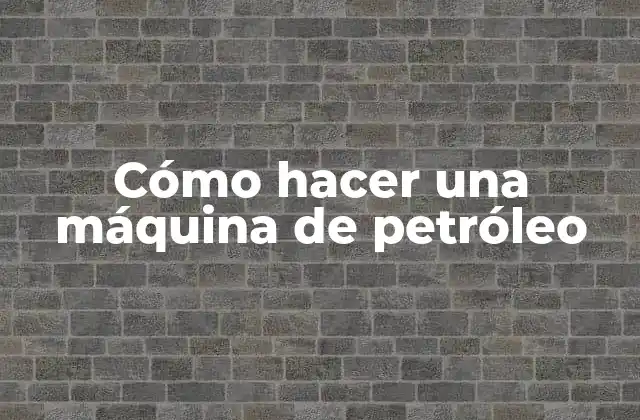 Cómo Hacer una Máquina de Petróleo