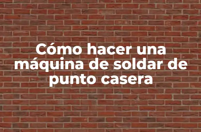 Cómo Hacer una Máquina de Soldar de Punto Casera