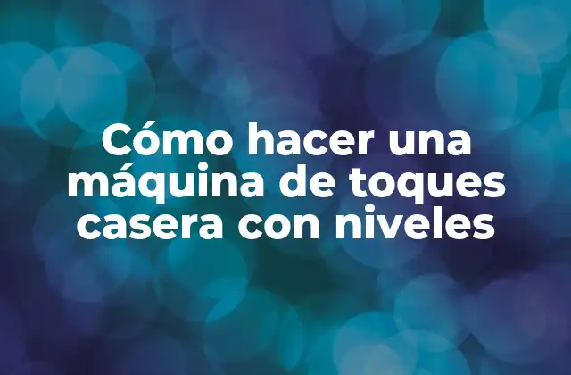 Cómo Hacer una Máquina de Toques Casera con Niveles 2 ¿Qué es una máquina de toques casera con niveles?