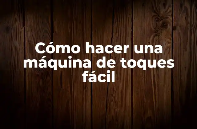 Cómo Hacer una Máquina de Toques Fácil
