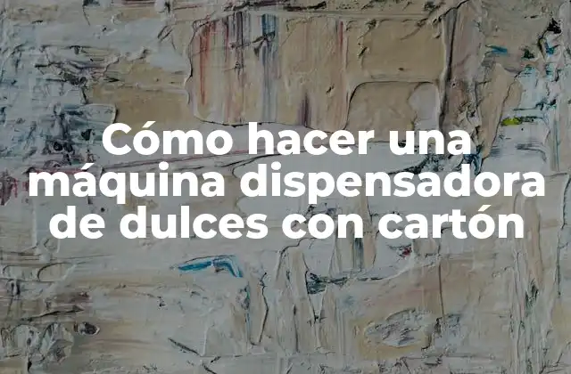 ¿Qué es una máquina dispensadora de dulces con cartón?