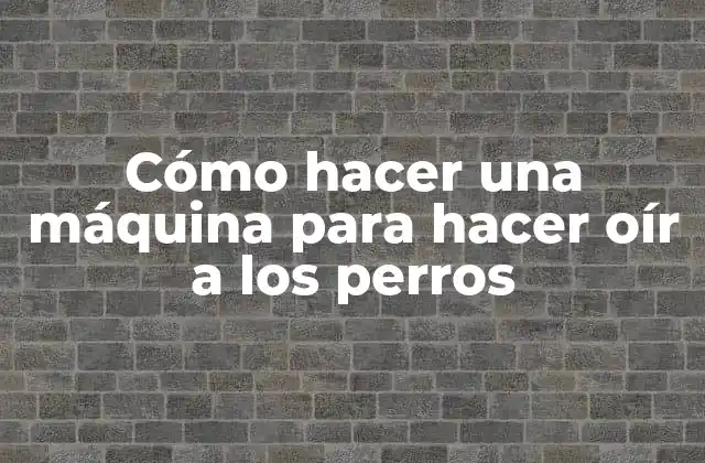 Cómo Hacer una Máquina para Hacer Oír a los Perros
