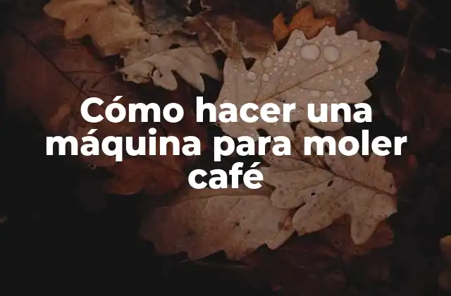 Cómo Hacer una Máquina para Moler Café