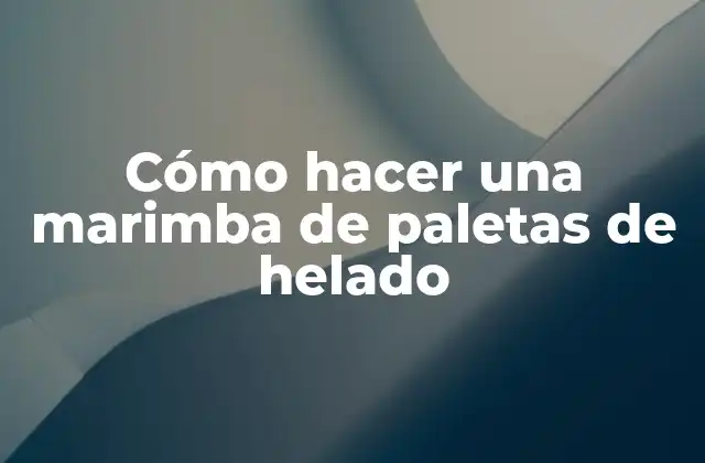 Cómo Hacer una Marimba de Paletas de Helado