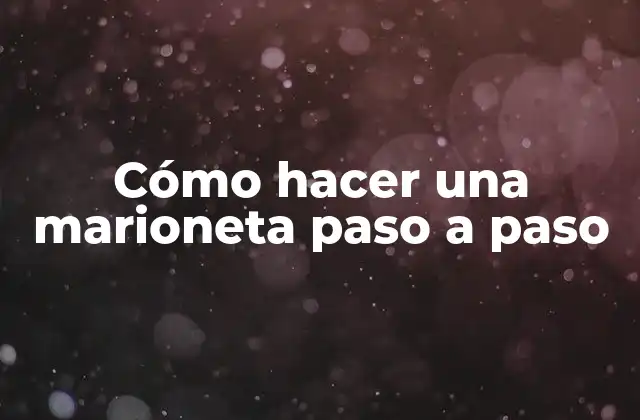 Cómo Hacer una Marioneta Paso a Paso