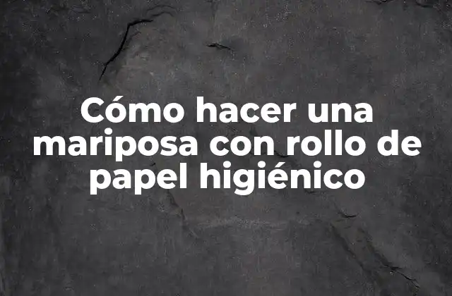 Cómo Hacer una Mariposa con Rollo de Papel Higiénico