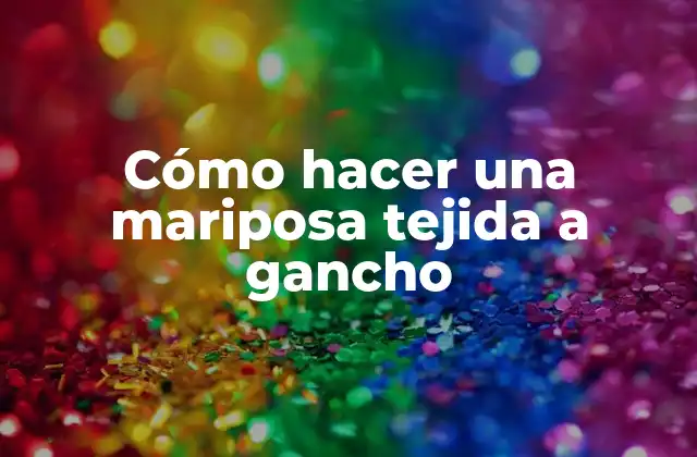 Cómo Hacer una Mariposa Tejida a Gancho