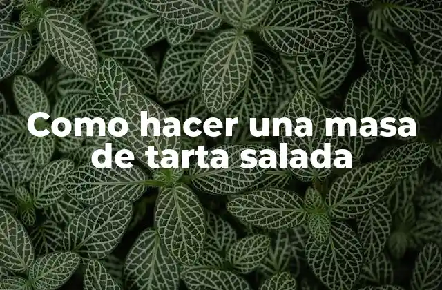 Como Hacer una Masa de Tarta Salada