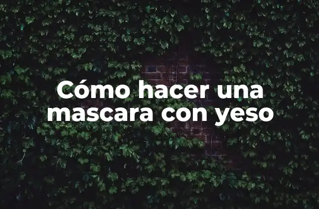 Cómo Hacer una Mascara con Yeso 2 ¿Qué es una mascara con yeso y para qué sirve?