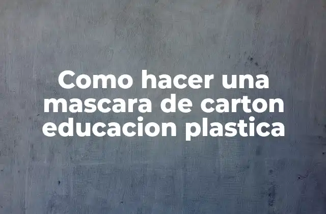 Como Hacer una Mascara de Carton Educacion Plastica