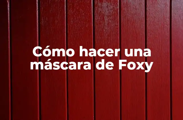 ¿Qué es una máscara de Foxy y para qué sirve?