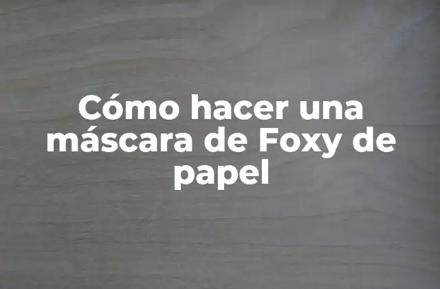 Cómo Hacer una Máscara de Foxy de Papel