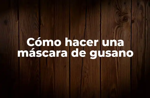 Cómo Hacer una Máscara de Gusano