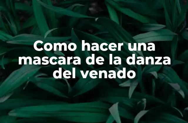 Como Hacer una Mascara de la Danza Del Venado