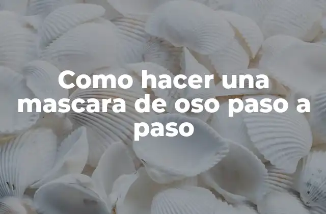 Como Hacer una Mascara de Oso Paso a Paso 2 ¿Qué es una mascara de oso y para qué sirve?