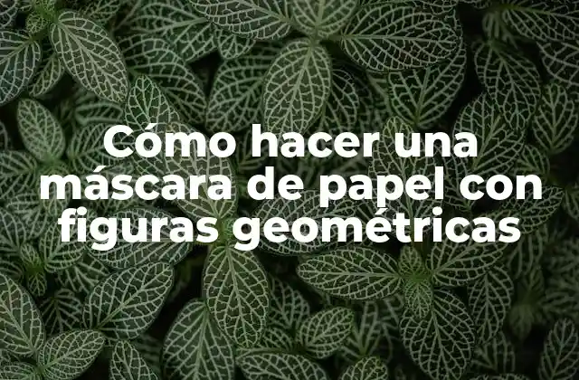 Cómo Hacer una Máscara de Papel con Figuras Geométricas