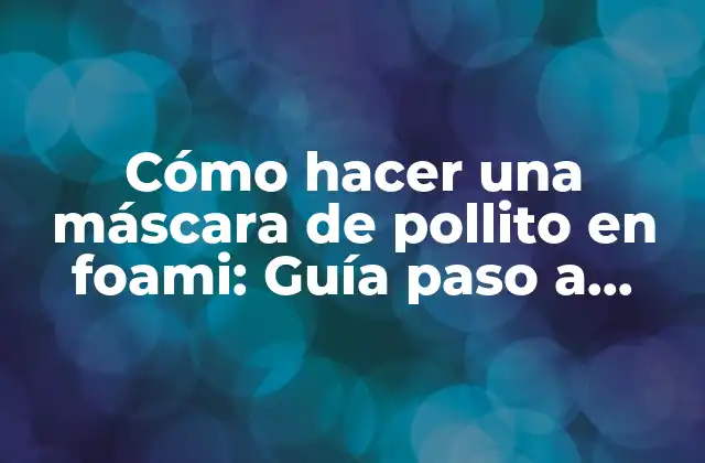 Cómo Hacer una Máscara de Pollito en Foami: Guía Paso a Paso