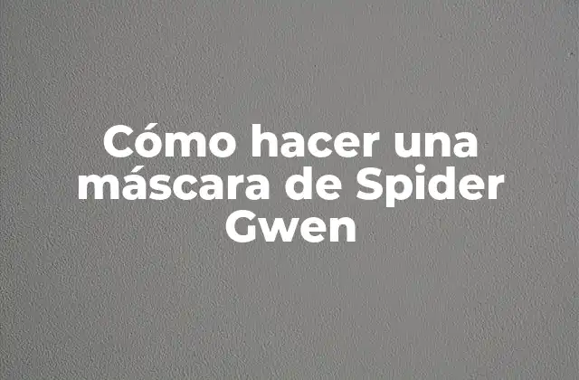 Cómo Hacer una Máscara de Spider Gwen