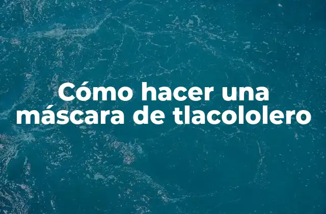Cómo Hacer una Máscara de Tlacololero