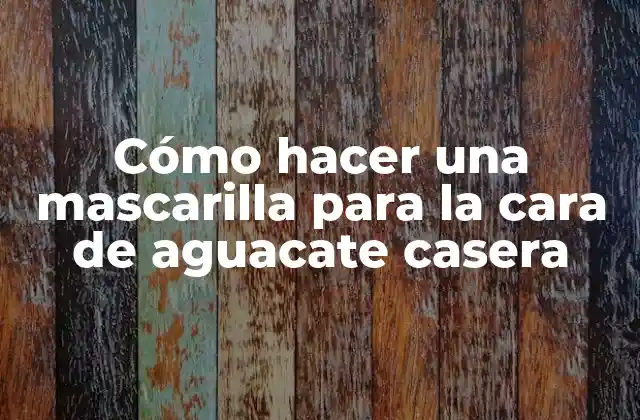 Cómo Hacer una Mascarilla para la Cara de Aguacate Casera