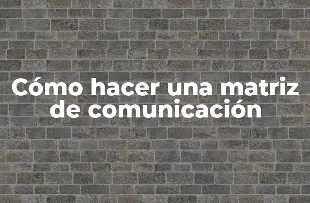 Cómo Hacer una Matriz de Comunicación