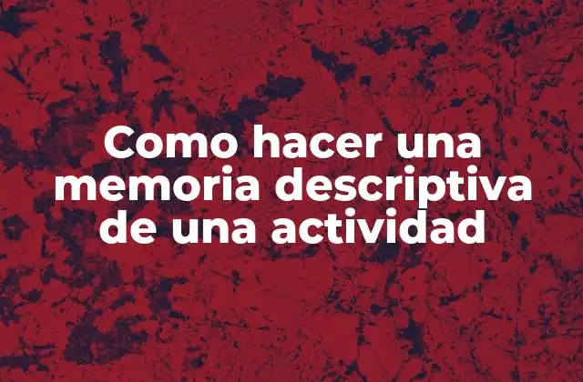 Como Hacer una Memoria Descriptiva de una Actividad