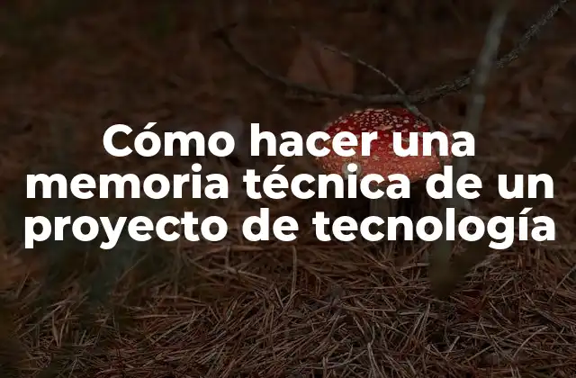Cómo Hacer una Memoria Técnica de un Proyecto de Tecnología
