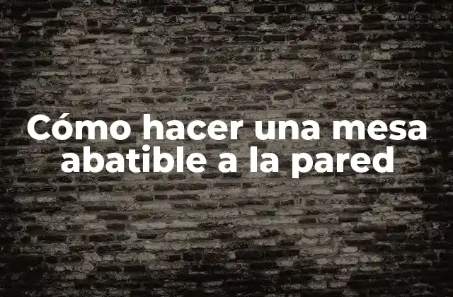 Cómo Hacer una Mesa Abatible a la Pared