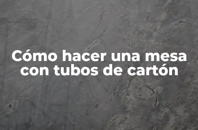 Cómo Hacer una Mesa con Tubos de Cartón