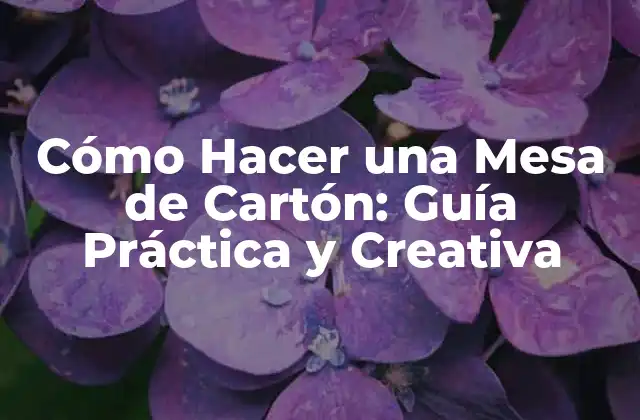 Cómo Hacer una Mesa de Cartón: Guía Práctica y Creativa 2 Ventajas de las Mesas de Cartón