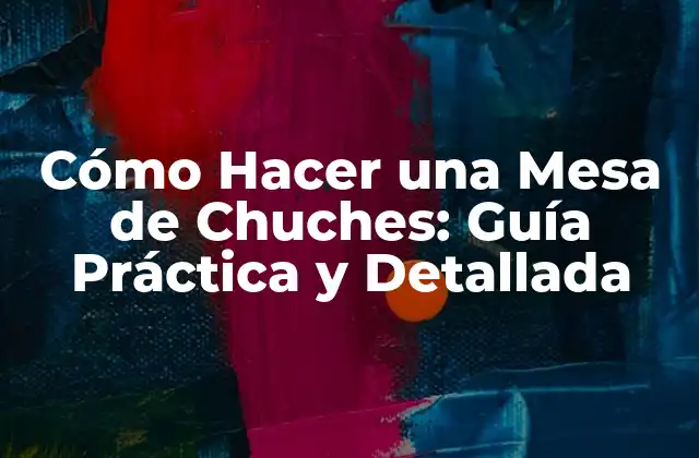 Cómo Hacer una Mesa de Chuches: Guía Práctica y Detallada