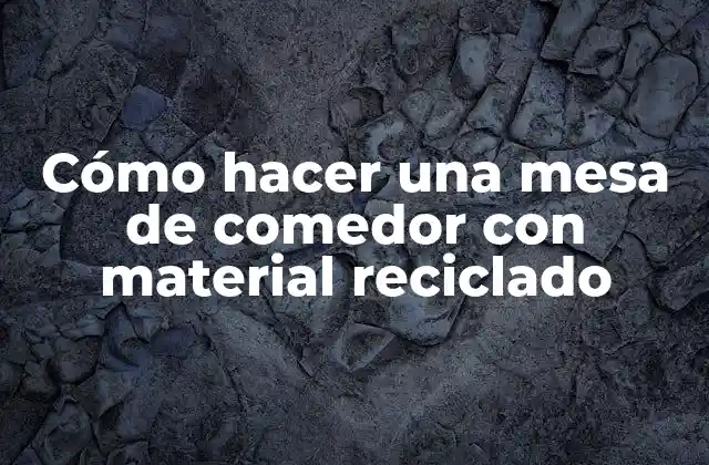 Cómo Hacer una Mesa de Comedor con Material Reciclado 2 Cómo hacer una mesa de comedor con material reciclado