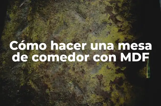 Cómo Hacer una Mesa de Comedor con Mdf