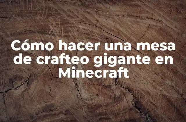 Cómo Hacer una Mesa de Crafteo Gigante en Minecraft