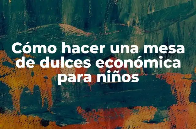 Cómo Hacer una Mesa de Dulces Económica para Niños