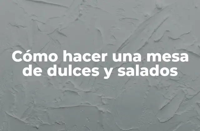 Cómo Hacer una Mesa de Dulces y Salados