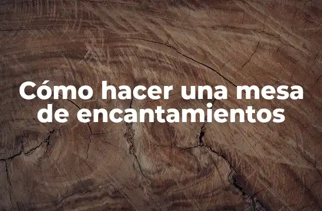 Cómo Hacer una Mesa de Encantamientos