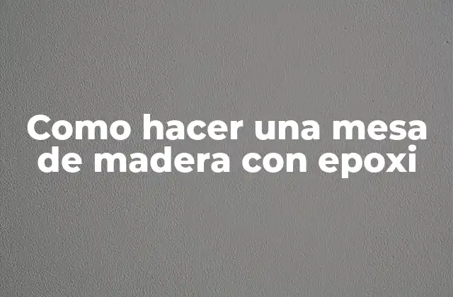 Como Hacer una Mesa de Madera con Epoxi 2 ¿Qué es una mesa de madera con epoxi?