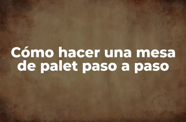 Cómo Hacer una Mesa de Palet Paso a Paso